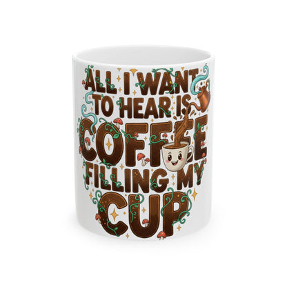 All I Want to Hear Is Coffee Filling My Cup Mug