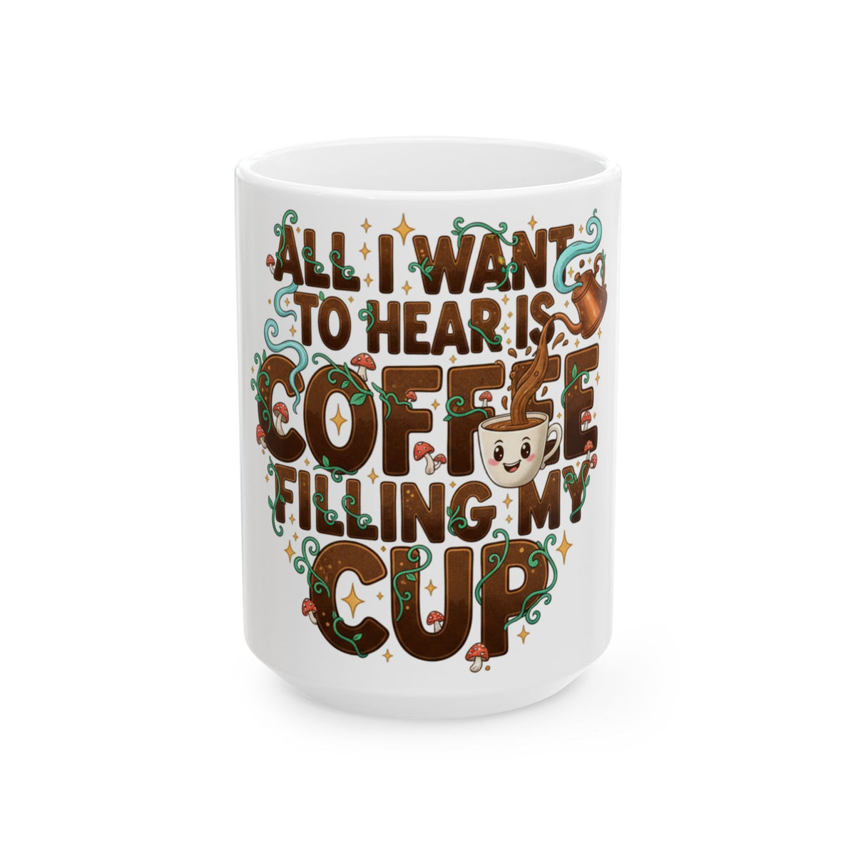 All I Want to Hear Is Coffee Filling My Cup Mug