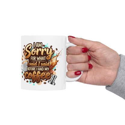 Sorry for What I Said Before My Coffee Coffee Lover Ceramic Mug