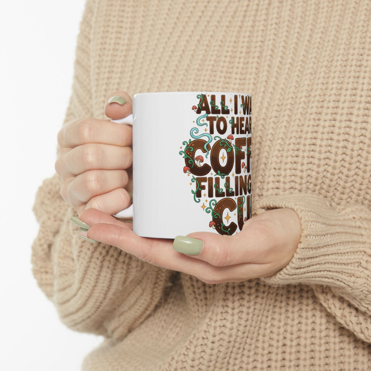 All I Want to Hear Is Coffee Filling My Cup Mug