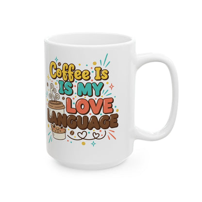Coffee Is My Love Language Mug | Ceramic Coffee Cup 11oz 15oz